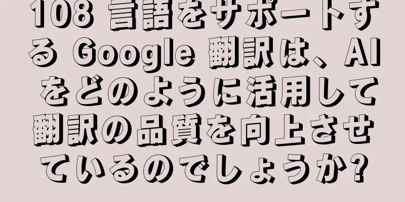 108 言語をサポートする Google 翻訳は、AI をどのように活用して翻訳の品質を向上させているのでしょうか?