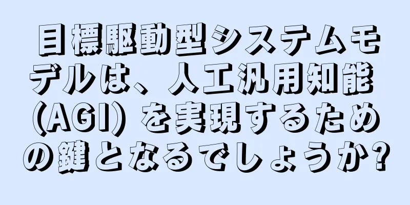 目標駆動型システムモデルは、人工汎用知能 (AGI) を実現するための鍵となるでしょうか?