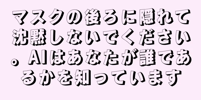 マスクの後ろに隠れて沈黙しないでください。AIはあなたが誰であるかを知っています