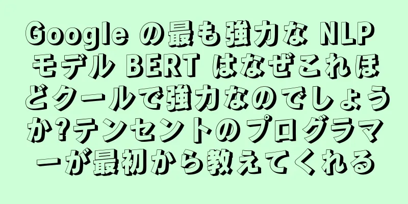 Google の最も強力な NLP モデル BERT はなぜこれほどクールで強力なのでしょうか?テンセントのプログラマーが最初から教えてくれる