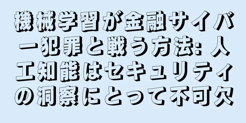 機械学習が金融サイバー犯罪と戦う方法: 人工知能はセキュリティの洞察にとって不可欠