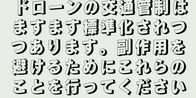 ドローンの交通管制はますます標準化されつつあります。副作用を避けるためにこれらのことを行ってください