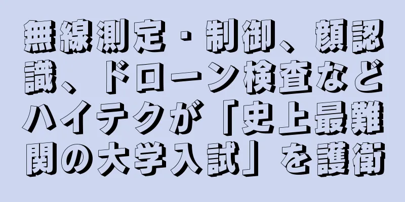 無線測定・制御、顔認識、ドローン検査などハイテクが「史上最難関の大学入試」を護衛