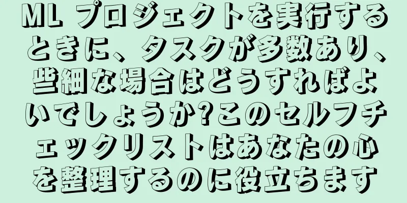 ML プロジェクトを実行するときに、タスクが多数あり、些細な場合はどうすればよいでしょうか?このセルフチェックリストはあなたの心を整理するのに役立ちます