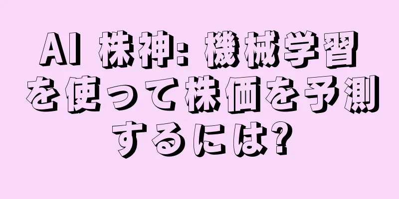 AI 株神: 機械学習を使って株価を予測するには?