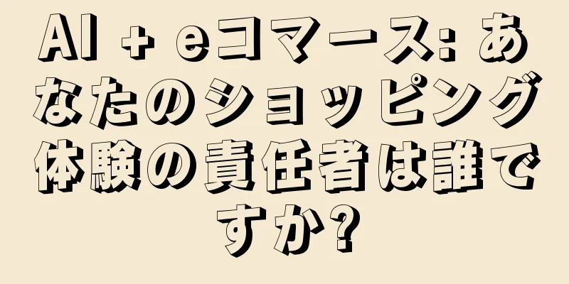 AI + eコマース: あなたのショッピング体験の責任者は誰ですか?
