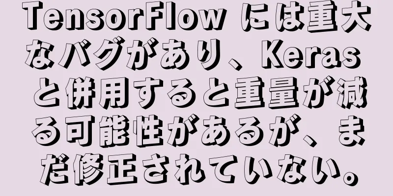 TensorFlow には重大なバグがあり、Keras と併用すると重量が減る可能性があるが、まだ修正されていない。