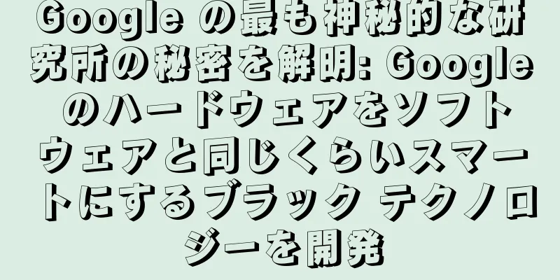 Google の最も神秘的な研究所の秘密を解明: Google のハードウェアをソフトウェアと同じくらいスマートにするブラック テクノロジーを開発