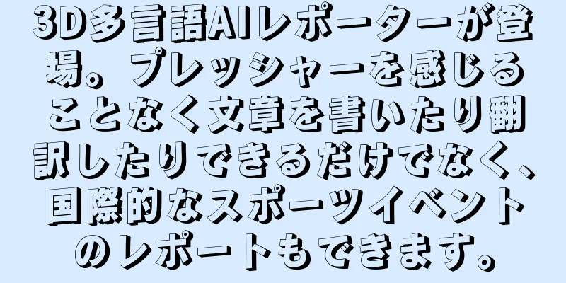 3D多言語AIレポーターが登場。プレッシャーを感じることなく文章を書いたり翻訳したりできるだけでなく、国際的なスポーツイベントのレポートもできます。
