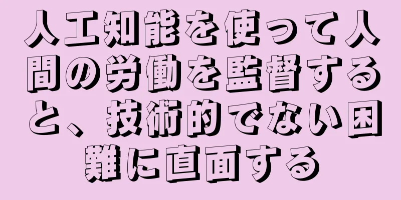 人工知能を使って人間の労働を監督すると、技術的でない困難に直面する