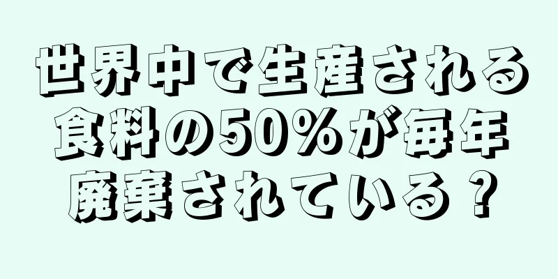 世界中で生産される食料の50%が毎年廃棄されている？