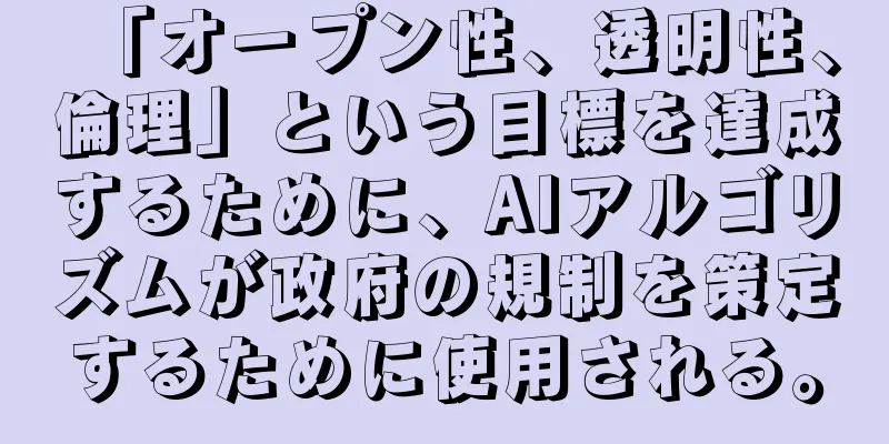 「オープン性、透明性、倫理」という目標を達成するために、AIアルゴリズムが政府の規制を策定するために使用される。