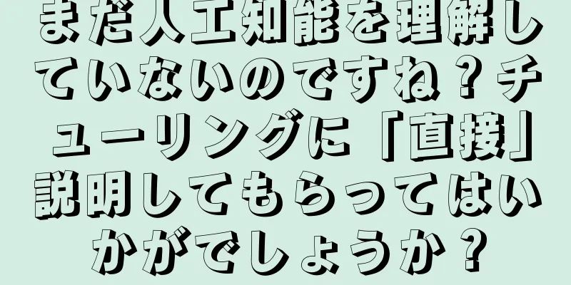まだ人工知能を理解していないのですね？チューリングに「直接」説明してもらってはいかがでしょうか？