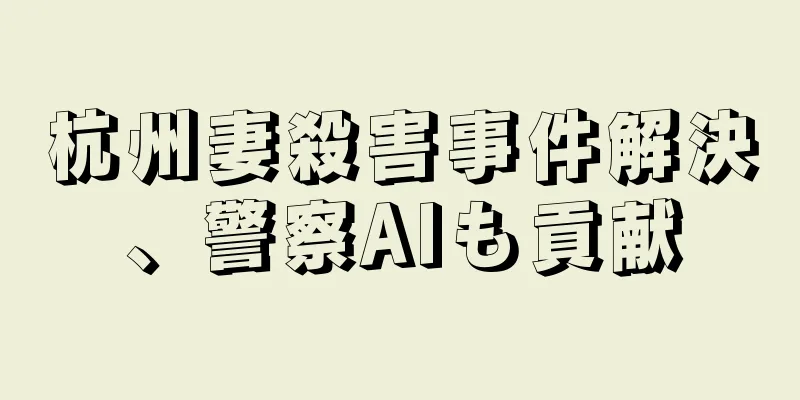 杭州妻殺害事件解決、警察AIも貢献