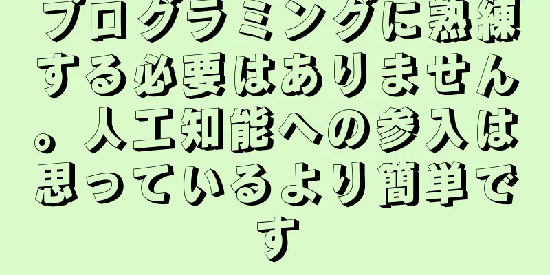 プログラミングに熟練する必要はありません。人工知能への参入は思っているより簡単です