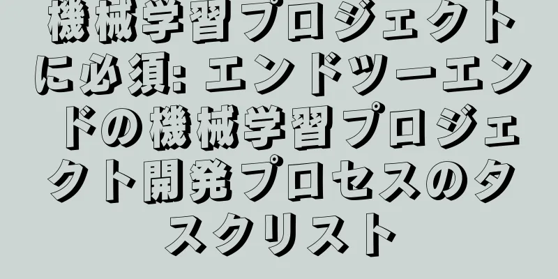 機械学習プロジェクトに必須: エンドツーエンドの機械学習プロジェクト開発プロセスのタスクリスト
