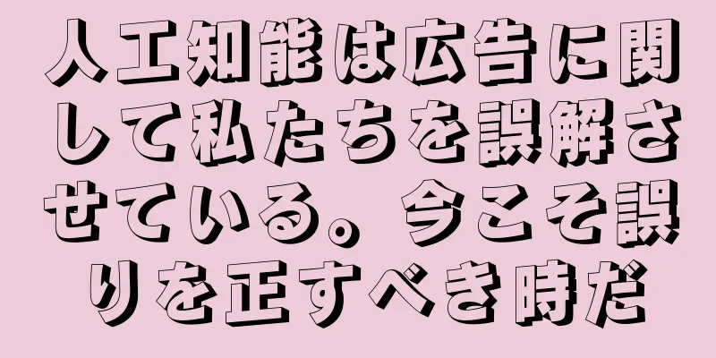 人工知能は広告に関して私たちを誤解させている。今こそ誤りを正すべき時だ