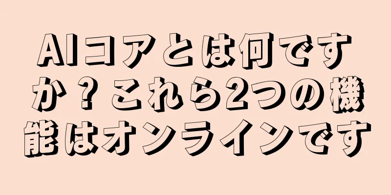 AIコアとは何ですか？これら2つの機能はオンラインです