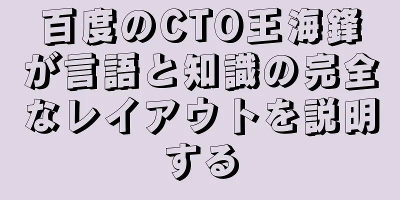 百度のCTO王海鋒が言語と知識の完全なレイアウトを説明する