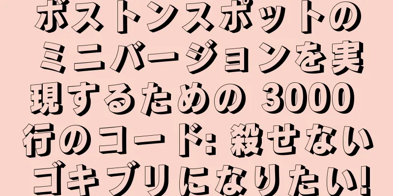 ボストンスポットのミニバージョンを実現するための 3000 行のコード: 殺せないゴキブリになりたい!
