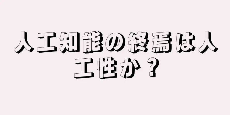 人工知能の終焉は人工性か？
