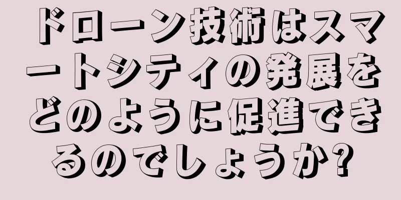 ドローン技術はスマートシティの発展をどのように促進できるのでしょうか?