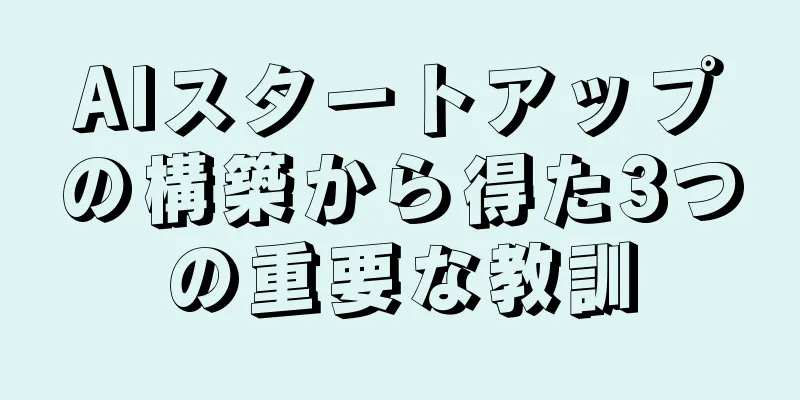 AIスタートアップの構築から得た3つの重要な教訓