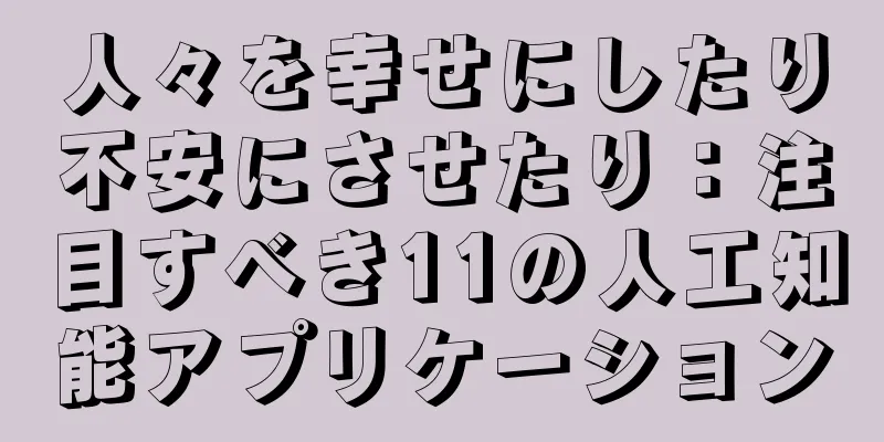人々を幸せにしたり不安にさせたり：注目すべき11の人工知能アプリケーション