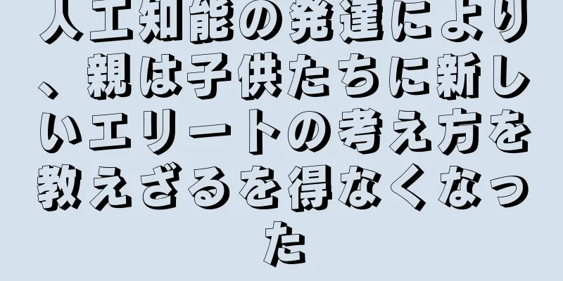 人工知能の発達により、親は子供たちに新しいエリートの考え方を教えざるを得なくなった