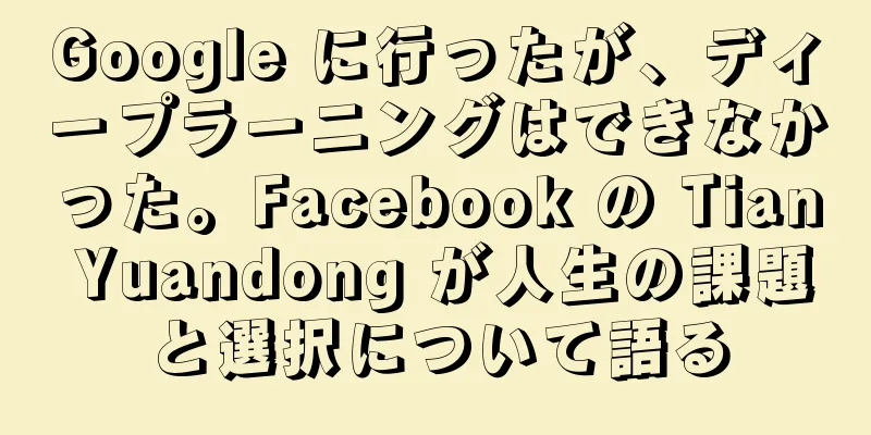 Google に行ったが、ディープラーニングはできなかった。Facebook の Tian Yuandong が人生の課題と選択について語る
