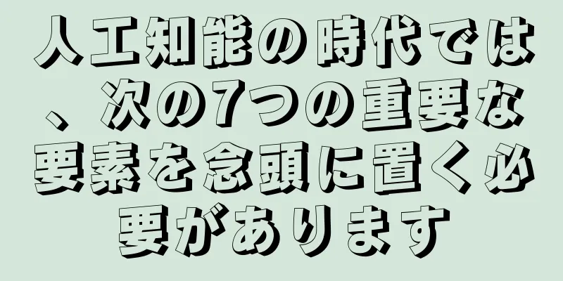 人工知能の時代では、次の7つの重要な要素を念頭に置く必要があります