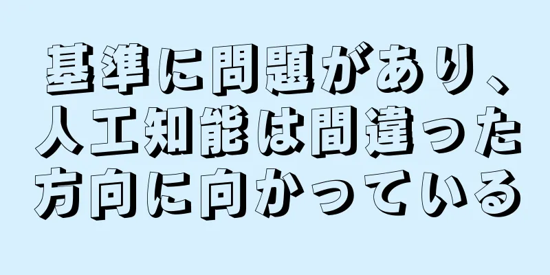 基準に問題があり、人工知能は間違った方向に向かっている