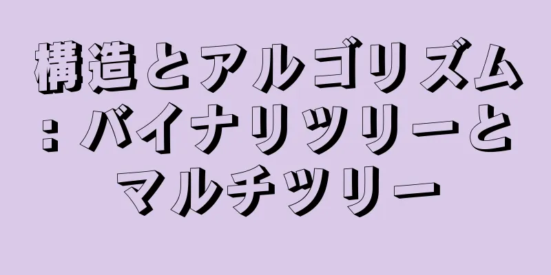 構造とアルゴリズム: バイナリツリーとマルチツリー