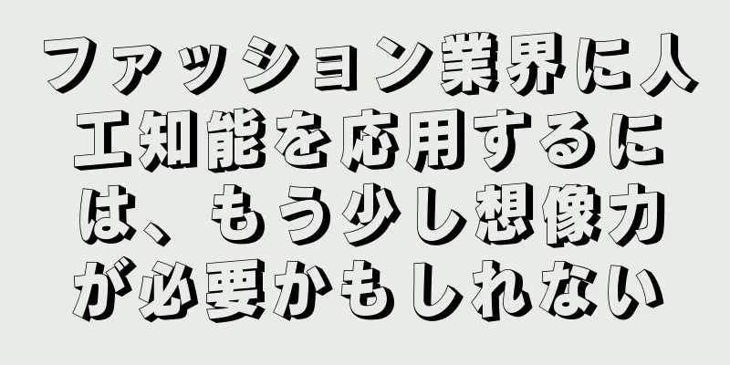 ファッション業界に人工知能を応用するには、もう少し想像力が必要かもしれない