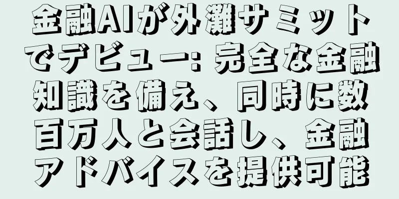 金融AIが外灘サミットでデビュー: 完全な金融知識を備え、同時に数百万人と会話し、金融アドバイスを提供可能