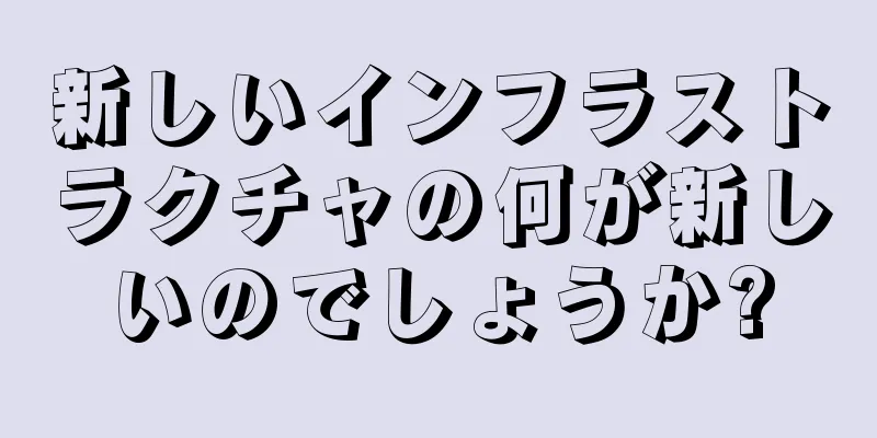 新しいインフラストラクチャの何が新しいのでしょうか?
