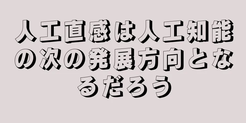 人工直感は人工知能の次の発展方向となるだろう
