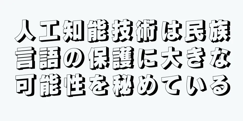 人工知能技術は民族言語の保護に大きな可能性を秘めている
