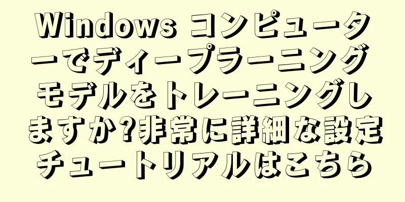 Windows コンピューターでディープラーニング モデルをトレーニングしますか?非常に詳細な設定チュートリアルはこちら