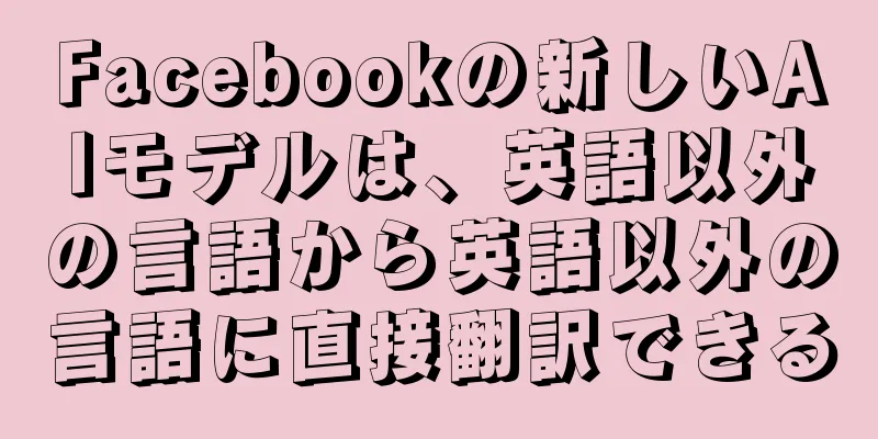 Facebookの新しいAIモデルは、英語以外の言語から英語以外の言語に直接翻訳できる
