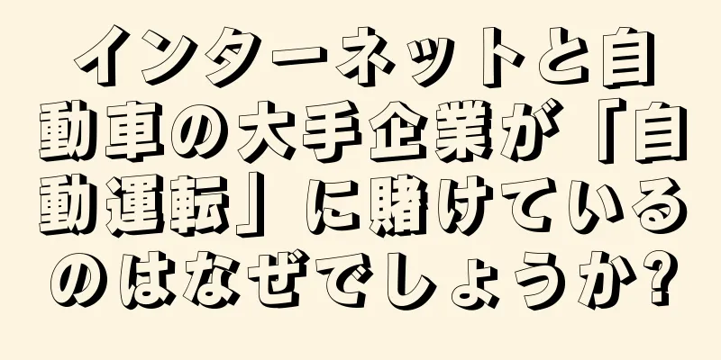 インターネットと自動車の大手企業が「自動運転」に賭けているのはなぜでしょうか?