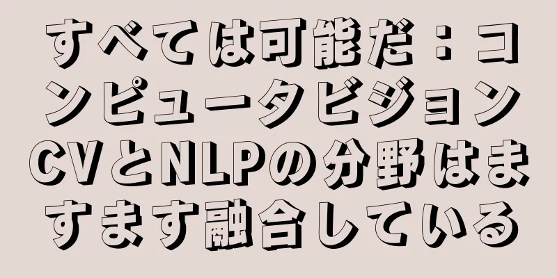 すべては可能だ：コンピュータビジョンCVとNLPの分野はますます融合している