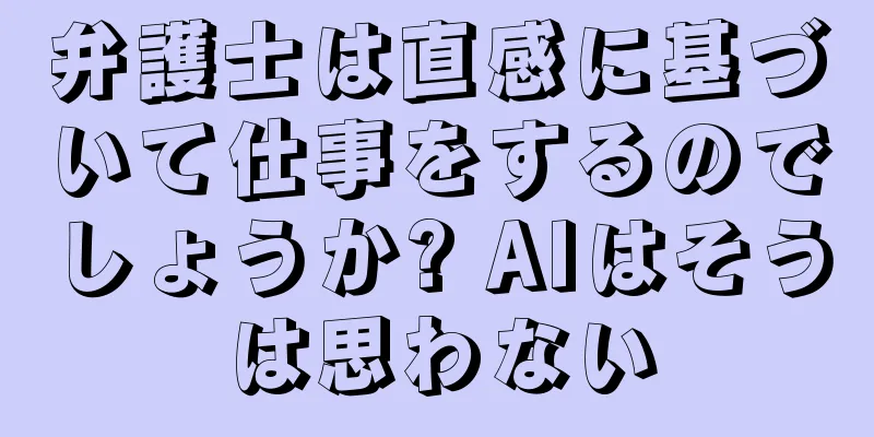 弁護士は直感に基づいて仕事をするのでしょうか? AIはそうは思わない