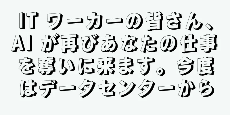 IT ワーカーの皆さん、AI が再びあなたの仕事を奪いに来ます。今度はデータセンターから