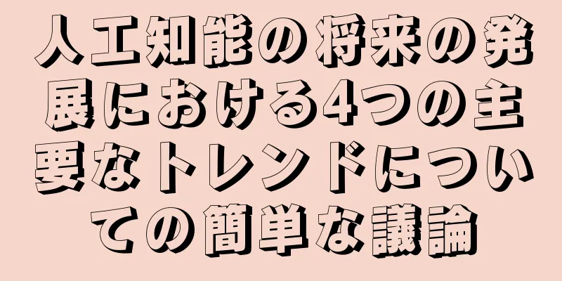 人工知能の将来の発展における4つの主要なトレンドについての簡単な議論