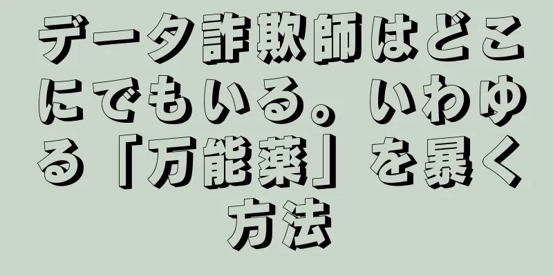 データ詐欺師はどこにでもいる。いわゆる「万能薬」を暴く方法