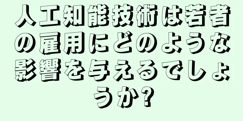 人工知能技術は若者の雇用にどのような影響を与えるでしょうか?