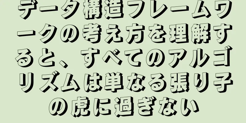 データ構造フレームワークの考え方を理解すると、すべてのアルゴリズムは単なる張り子の虎に過ぎない