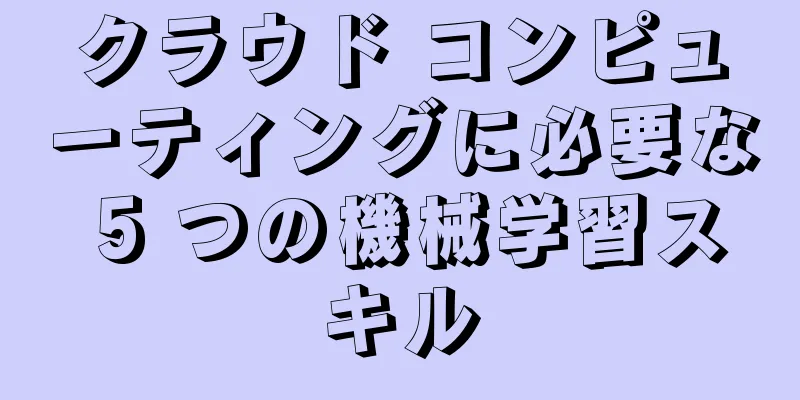 クラウド コンピューティングに必要な 5 つの機械学習スキル