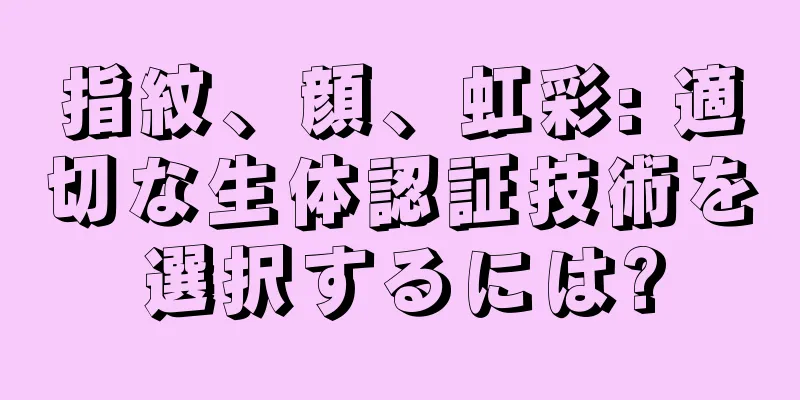 指紋、顔、虹彩: 適切な生体認証技術を選択するには?